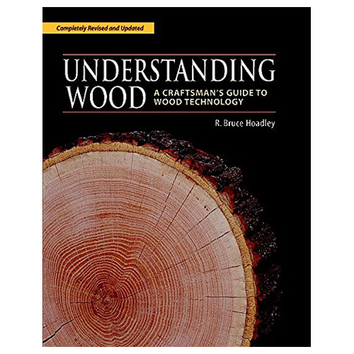 Understanding Wood: A Craftsman's Guide to Wood Technology